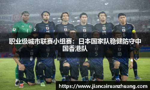 职业级城市联赛小组赛：日本国家队稳健防守中国香港队